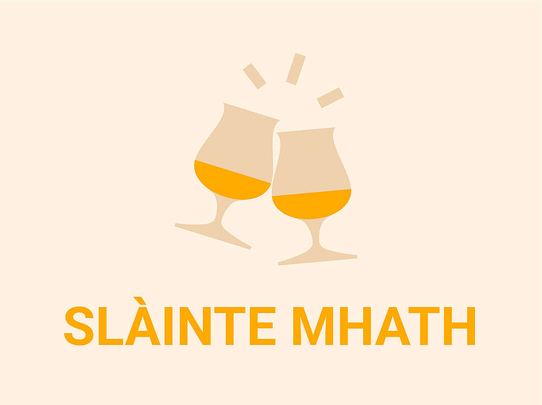 Sl&agrave;inte Mhath - the Scottish cheers!